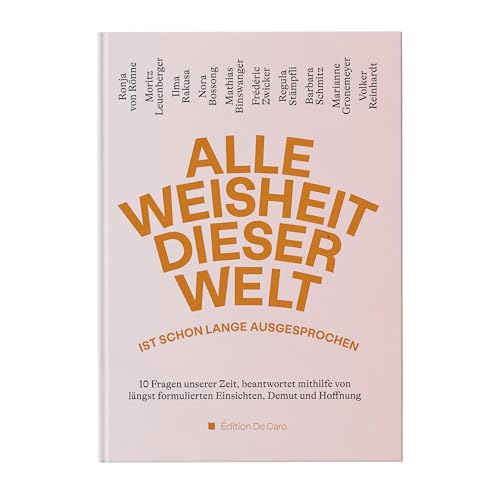 Alle Weisheit dieser Welt ist schon lange ausgesprochen: 10 Fragen unserer Zeit, beantwortet mithilfe von längst formulierten Einsichten, Demut und Hoffnung
