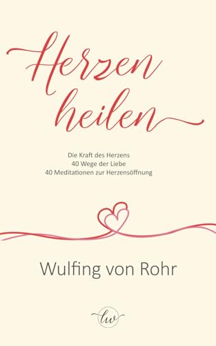 Die Herzen heilen: Die Kraft des Herzens: 40 Wege der Liebe Die Herzen heilen: Die Kraft des Herzens: 40 Wege der Liebe von Independently published