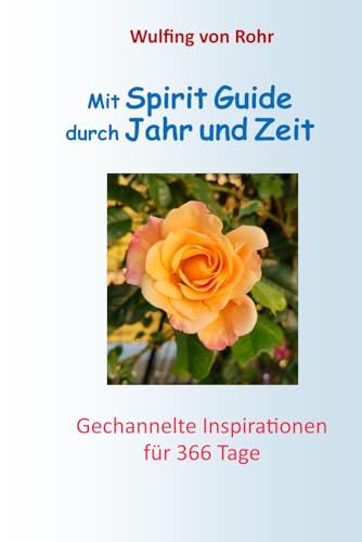 Mit Spirit Guide durch Jahr und Zeit: Gechannelte Inspirationen für 366 Tage Mit Spirit Guide durch Jahr und Zeit: Gechannelte Inspirationen für 366 Tage