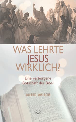 Was lehrte Jesus wirklich?: Eine verborgene Botschaft der Bibel