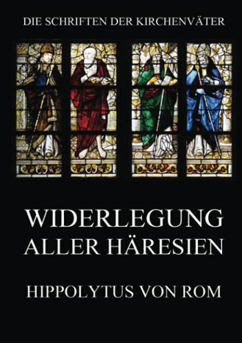 Widerlegung aller Häresien (Die Schriften der Kirchenväter, Band 72)