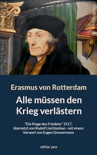 Alle müssen den Krieg verlästern: "Die Klage des Friedens" 1517, übersetzt von Rudolf Liechtenhan - mit einem Vorwort von Eugen Drewermann (edition pace) von Books on Demand