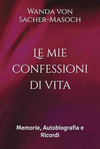 Le mie confessioni di vita ∞ Meine Lebensbeichte: Memorie, Autobiografia e Ricordi (Letteratura tedesca ∞ Scrittrici del passato di lingua tedesca ∞) von Independently published