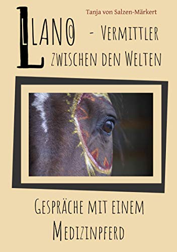 Llano - Vermittler zwischen den Welten: Gespräche mit einem Medizinpferd von epubli