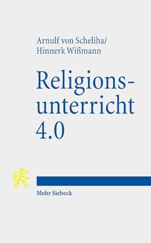 Religionsunterricht 4.0: Eine religionspolitische Erörterung in rechtswissenschaftlicher und ethischer Perspektive von Mohr Siebeck