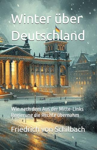 Winter über Deutschland: Wie nach dem Aus der Mitte-Links Regierung die Rechte übernahm von Independently published