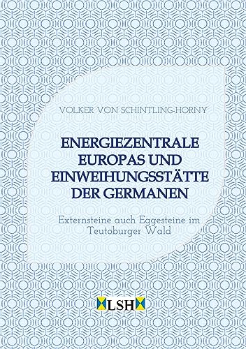 Energiezentrale Europas und Einweihungsstätte der Germanen: Externsteine auch Eggesteine im Teutoburger Wald von Volker von Schintling-Horny