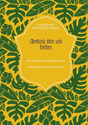 Gesund sein und bleiben: Alles Leben braucht Antrieb aus Natur, Nahrung, Kosmos, Steinen, Wetter. von LSH