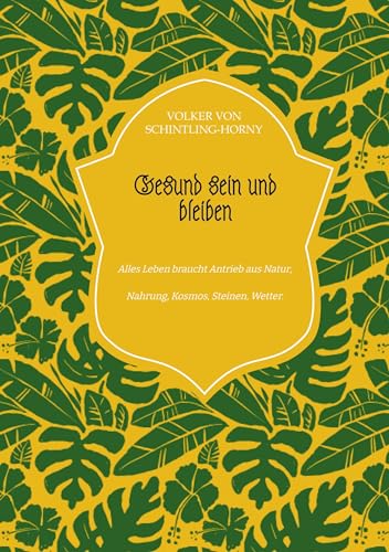 Gesund sein und bleiben: Alles Leben braucht Antrieb aus Natur, Nahrung, Kosmos, Steinen, Wetter. von LSH