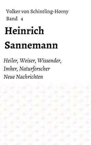 Heinrich Sannemann: Heiler, Weiser, Wissender, Imker, Naturforscher. Neue Nachrichten Band 4 (Heinrich Sannemanns)