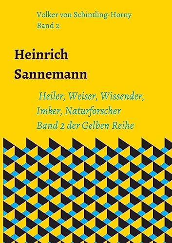 Heinrich Sannemann: Heiler, Weiser, Wissender, Imker, Naturforscher. Schriften der Gelben Reihe: Heiler, Weiser, Wissender, Imker, Naturforscher. Band ... Gelben Reihe (Schriften Heinrich Sannemanns) von tredition