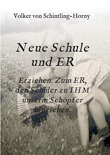 Neue Schule und ER: Erziehen. Zum ER, den Schüler zu IHM unserm Schöpfer hinziehen.