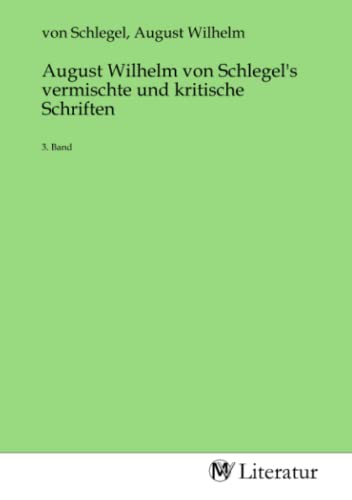 August Wilhelm von Schlegel's vermischte und kritische Schriften: 3. Band: 3. Band.DE von MV-Literatur