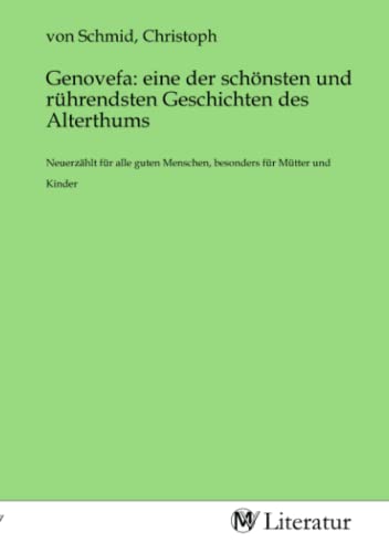 Genovefa: eine der schönsten und rührendsten Geschichten des Alterthums: Neuerzählt für alle guten Menschen, besonders für Mütter und Kinder Genovefa: eine der schönsten und rührendsten Geschichten des Alterthums: Neuerzählt für alle guten Menschen, besonders für Mütter und Kinder