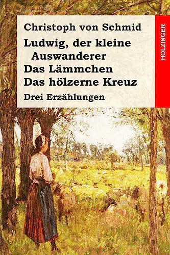 Ludwig, der kleine Auswanderer / Das Lämmchen / Das hölzerne Kreuz: Drei Erzählungen von CREATESPACE