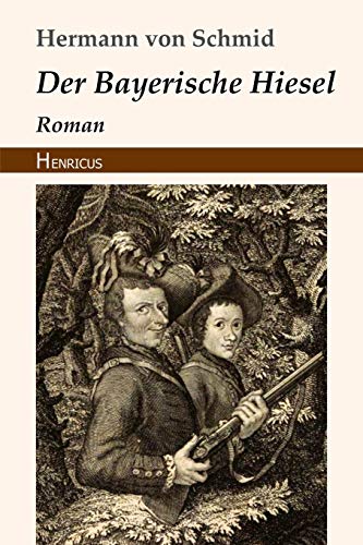 Der Bayerische Hiesel: Roman von Henricus Edition Deutsche Klassik