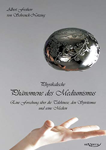 Physikalische Phänomene des Mediumismus: Eine Forschung über die Telekinese, den Spiritismus und seine Medien von Severus