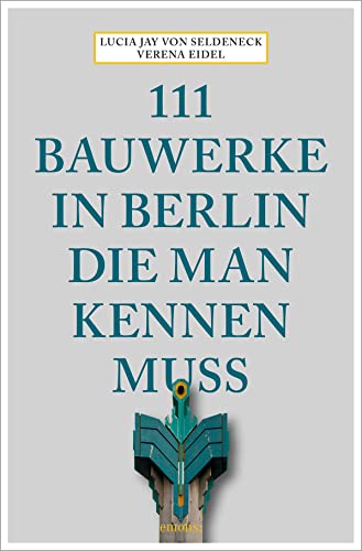 111 Bauwerke in Berlin, die man kennen muss: Reiseführer