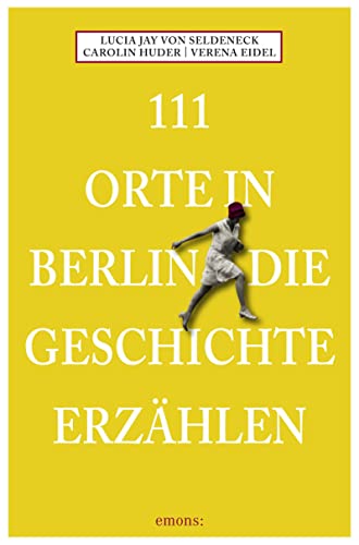 111 Orte in Berlin die Geschichte erzählen: Reiseführer von Emons Verlag