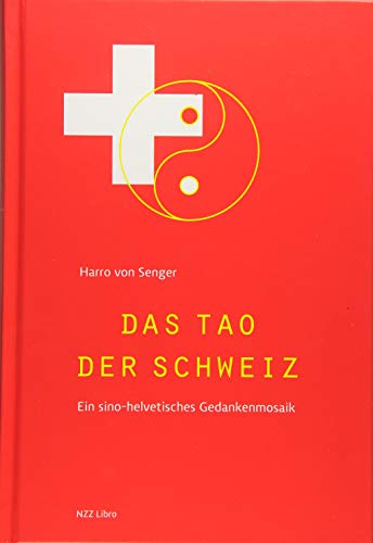 Das Tao der Schweiz: Ein sino-helvetisches Gedankenmosaik Das Tao der Schweiz: Ein sino-helvetisches Gedankenmosaik