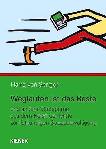 Weglaufen ist das Beste: und andere Strategeme aus dem Reich der Mitte zur listkundigen Stressbewältigung