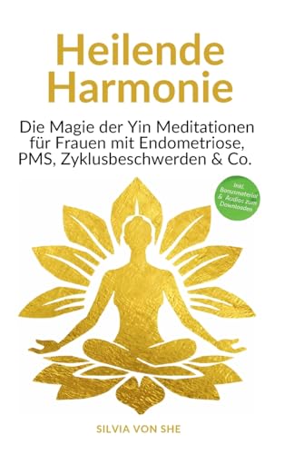 Heilende Harmonie: Die Magie der Yin Meditationen für Frauen mit Endometriose, PMS, Zyklusbeschwerden & Co. von Books on Demand