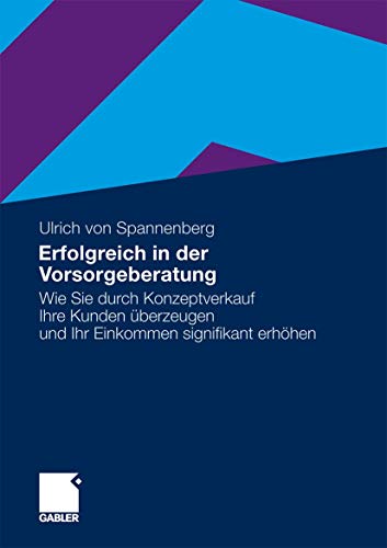Erfolgreich in der Vorsorgeberatung: Wie Sie durch Konzeptverkauf Ihre Kunden überzeugen und Ihr Einkommen signifikant erhöhen von Gabler Verlag