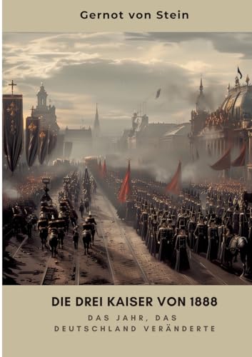 Die drei Kaiser von 1888: Das Jahr, das Deutschland veränderte von tredition