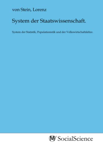 System der Staatswissenschaft.: System der Statistik, Populationistik und der Volkswirtschaftslehre.