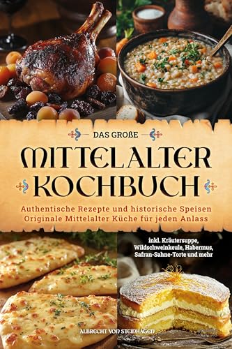Das große Mittelalter Kochbuch: Authentische Rezepte und historische Speisen – Originale Mittelalter Küche für jeden Anlass – inkl. Kräutersuppe, ... und mehr (Geschenk für Mittelalterfans) von Eulogia Verlags GmbH