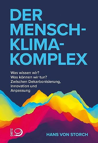 Der Mensch-Klima-Komplex: Was wissen wir? Was können wir tun? Zwischen Dekarbonisierung, Innovation und Anpassung von Dietz, J.H.W., Nachf.