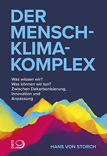 Der Mensch-Klima-Komplex: Was wissen wir? Was können wir tun? Zwischen Dekarbonisierung, Innovation und Anpassung von Dietz Verlag J.H.W. Nachf