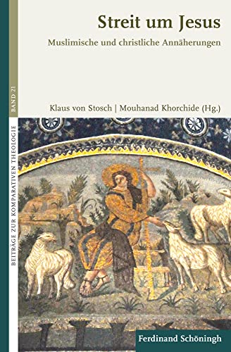 Streit um Jesus: Muslimische und christliche Annäherungen (Beiträge zur Komparativen Theologie)