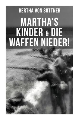 Martha's Kinder & Die Waffen nieder!: Die wichtigsten Romane der Antikriegsliteratur von der ersten Friedensnobelpreisträgerin