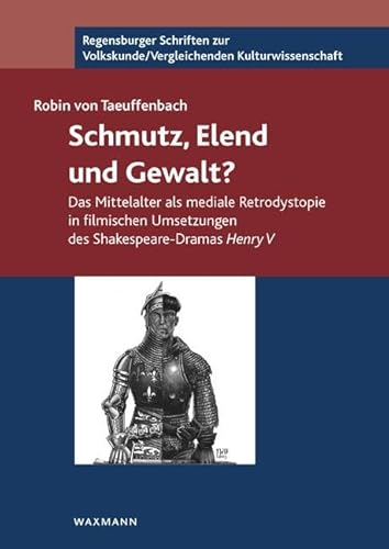 Schmutz, Elend und Gewalt?: Das Mittelalter als mediale Retrodystopie in filmischen UmSetzungen des Shakespeare-Dramas Henry V (Regensburger Schriften ... /Vergleichenden Kulturwissenschaft) von Waxmann