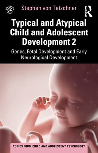 Typical and Atypical Child and Adolescent Development 2 Genes, Fetal Development and Early Neurological Development (Topics from Child and Adolescent Psychology, 2)