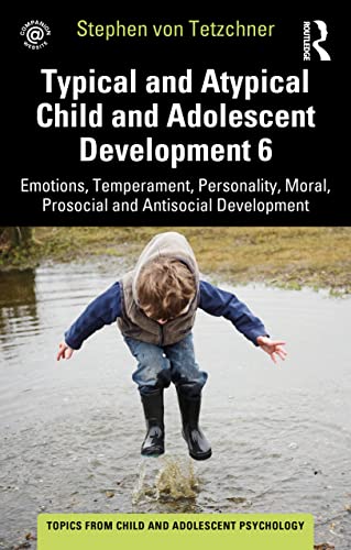 Typical and Atypical Child and Adolescent Development 6 Emotions, Temperament, Personality, Moral, Prosocial and Antisocial Development (The Topics from Child and Adolescent Psychology)