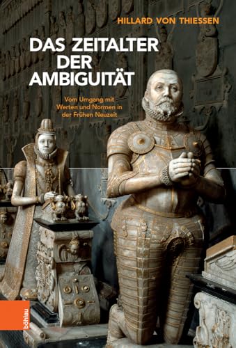 Das Zeitalter der Ambiguität: Vom Umgang mit Werten und Normen in der Frühen Neuzeit von Böhlau Verlag Köln