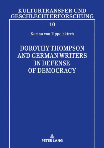 Dorothy Thompson and German Writers in Defense of Democracy (Kulturtransfer und Geschlechterforschung, Band 10)