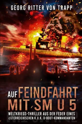 Auf Feindfahrt mit SM U 5: Weltkriegs-Thriller aus der Feder eines österreichischen k.u.k. U-Boot-Kommandanten: Weltkriegs-Thriller aus der Feder ... (Spannende U-Boot Romane von EK-2 Publishing) von EK-2 Publishing