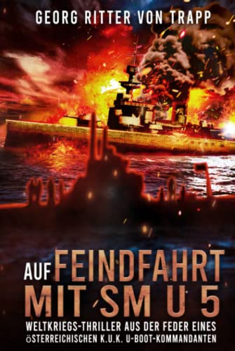 Auf Feindfahrt mit SM U 5: Weltkriegs-Thriller aus der Feder eines österreichischen k.u.k. U-Boot-Kommandanten (Spannende U-Boot Romane von EK-2 Publishing)