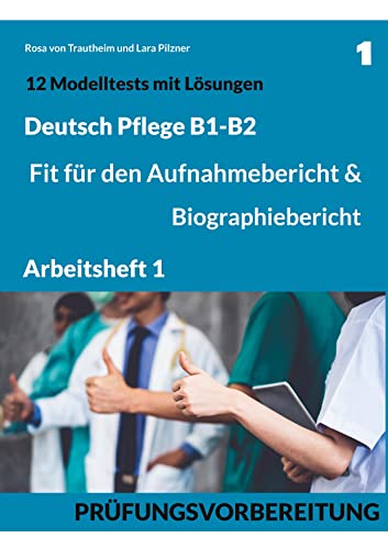 B1-B2 Deutsch Pflege: Fit für den Aufnahmebericht und Biographiebericht: Arbeitsheft1: Prüfungsvorbereitung mit 12 Modelltests, Redemitteln und Lösungsvorschlägen B1-B2 Deutsch Pflege: Fit für den Aufnahmebericht und Biographiebericht: Arbeitsheft1: Prüfungsvorbereitung mit 12 Modelltests, Redemitteln und Lösungsvorschlägen von Books on Demand GmbH