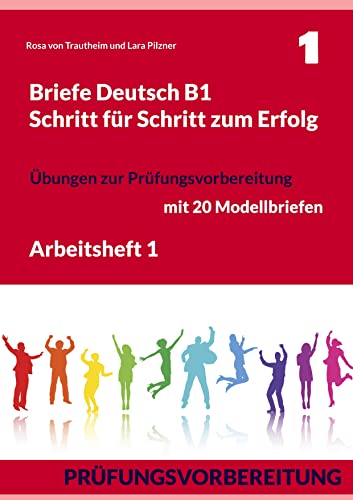 Briefe Deutsch B1. Schritt für Schritt zum Erfolg: Arbeitsheft 1. Übungen zur Prüfungsvorbereitung mit 20 Modellbriefen von Books on Demand