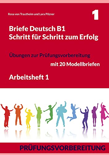 Briefe Deutsch B1. Schritt für Schritt zum Erfolg: Arbeitsheft 1. Übungen zur Prüfungsvorbereitung mit 20 Modellbriefen Briefe Deutsch B1. Schritt für Schritt zum Erfolg: Arbeitsheft 1. Übungen zur Prüfungsvorbereitung mit 20 Modellbriefen von Books on Demand GmbH