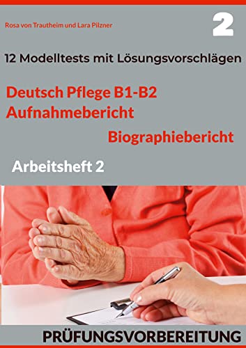 DEUTSCH PFLEGE B1-B2: AUFNAHMEBERICHT UND BIOGRAPHIEBERICHT. PRÜFUNGSVORBEREITUNG.: Arbeitsheft 2: 12 prüfungsähnliche Modelltests mit Lösungsvorschlägen DEUTSCH PFLEGE B1-B2: AUFNAHMEBERICHT UND BIOGRAPHIEBERICHT. PRÜFUNGSVORBEREITUNG.: Arbeitsheft 2: 12 prüfungsähnliche Modelltests mit Lösungsvorschlägen