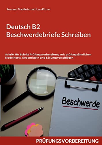 Deutsch B2 Beschwerdebriefe Schreiben: Schritt für Schritt Prüfungsvorbereitung mit prüfungsähnlichen Modelltests, Redemitteln und Lösungsvorschlägen