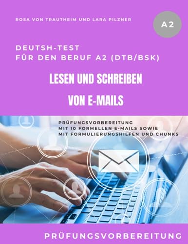 Deutsch-Test für den Beruf A2 (DTB/BSK): Lesen und Schreiben von E-Mails: Prüfungsvorbereitung mit 10 formellen E-Mails und Lösungen sowie Formulierungshilfen und Chunks