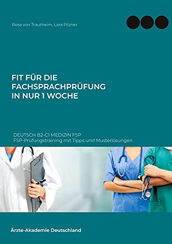Fit für die Fachsprachprüfung in nur 1 Woche. Deutsch B2-C1 Medizin FSP: FSP-Prüfungstraining mit Tipps und Musterlösungen von Books on Demand