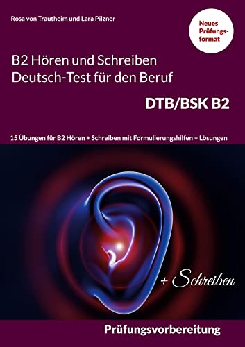 Hören und Schreiben B2 Deutsch-Test für den Beruf DTB/BSK B2: B2 Prüfungsvorbereitung mit 15 Themen für den Teil B2 Hören und Schreiben mit ... Schreiben mit Formulierungshilfen + Lösungen