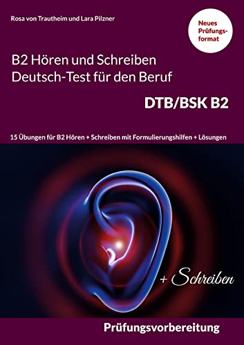B2 Hören und Schreiben Deutsch-Test für den Beruf DTB/BSK B2: 15 Übungen für B2 Hören + Schreiben mit Formulierungshilfen + Lösungen von Books on Demand GmbH